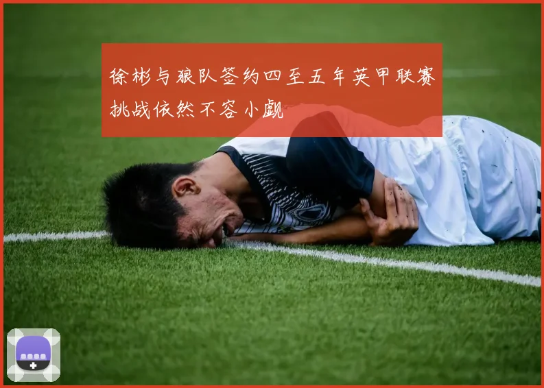 徐彬与狼队签约四至五年英甲联赛挑战依然不容小觑