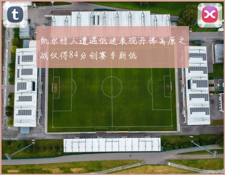 凯尔特人遭遇低迷表现丹佛高原之战仅得84分创赛季新低