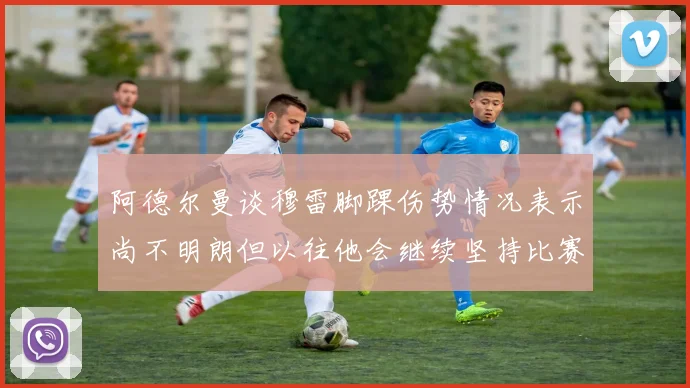 阿德尔曼谈穆雷脚踝伤势情况表示尚不明朗但以往他会继续坚持比赛