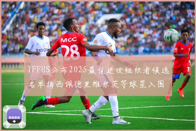 IFFHS公布2025最佳进攻组织者候选名单梅西佩德里维尔茨等球星入围